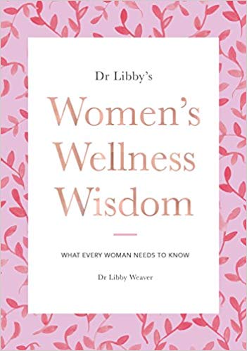 Dr Libby's Women's Wellness Wisdom: What Every Woman Needs to know