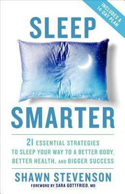 Sleep Smarter: 21 Essential Strategies to Sleep Your Way to a Better Health