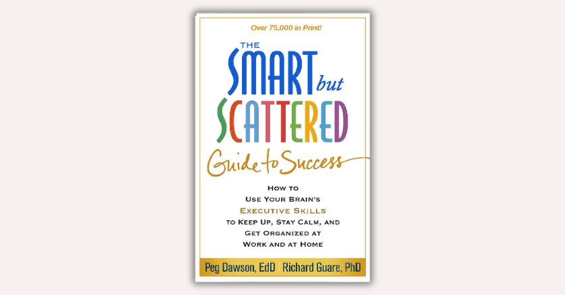 The Smart but Scattered Guide to Success by Peg Dawson, Richard Guare