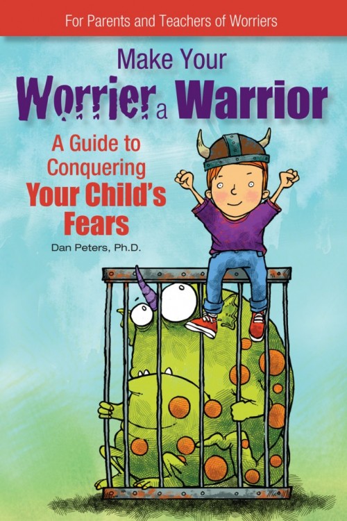Make Your Worrier a Warrior: A Guide to Conquering Your Child's Fears