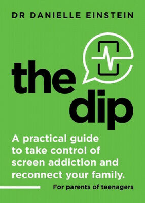 The Dip : A practical guide to take control of screen addiction and reconnect your family. For parents of teenagers