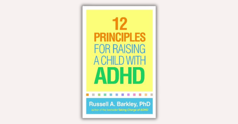 12 Best Principles for Raising a Child with ADHD by Russell A. Barkley