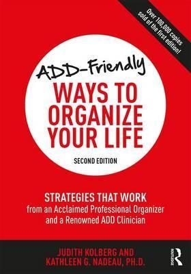ADD-Friendly Ways to Organize Your Life : Strategies that Work from an Acclaimed Professional Organizer and a Renowned ADD Clinician