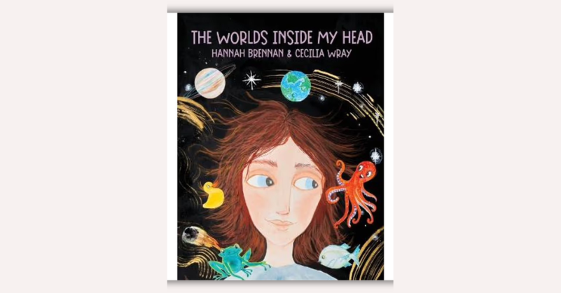 The Worlds Inside My Head by Hannah Brennan, Cecilia Wray (illustrator)