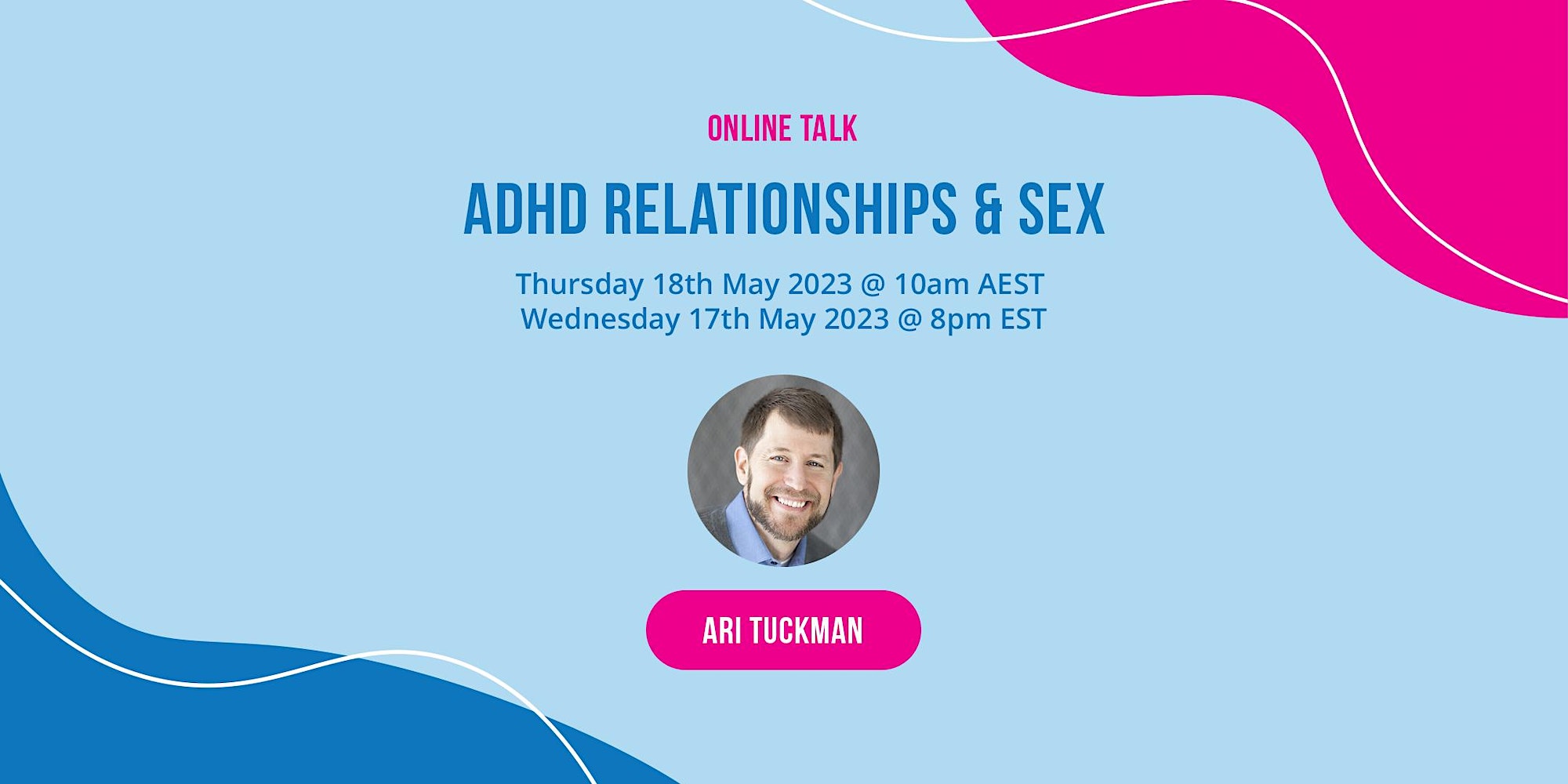 Online Talk ADHD Relationships & Sex May 18, 2023 Thursday 10AM AEST, May 17, 2023 Wednesday 8PM EST