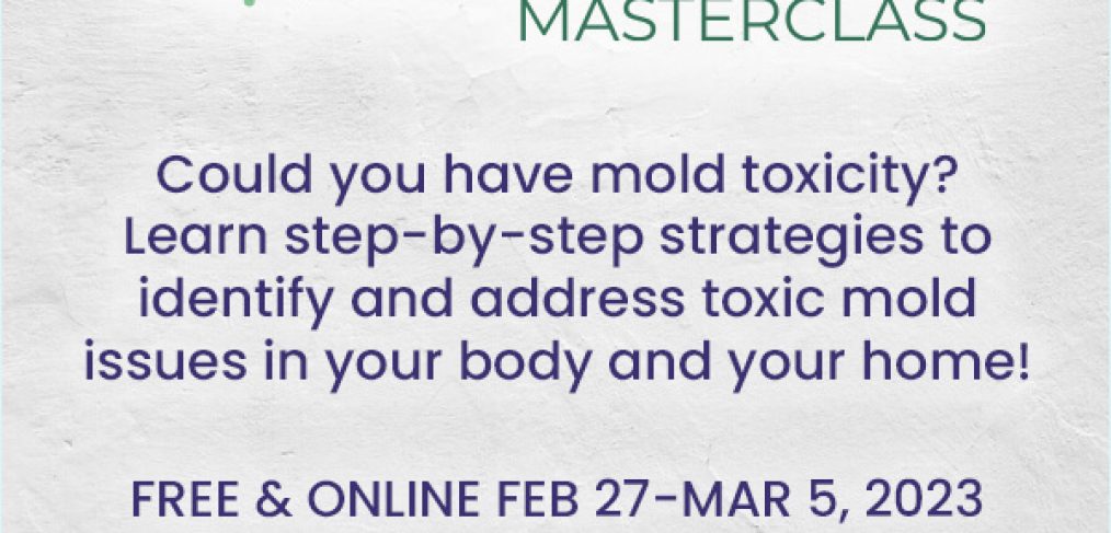 Toxic Mold Masterclass Free & Online February 27 to March 5, 2023
