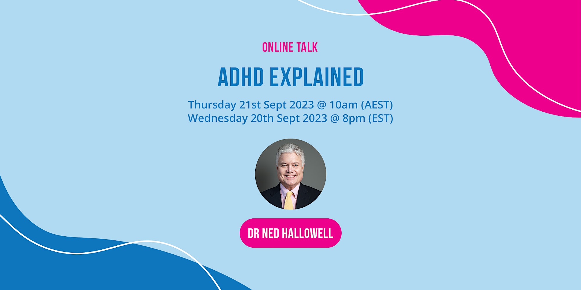 Poster for the Online Talk - ADHD Explained by Dr Ned Hallowell. Happening on September 21, 2023 (Thursday) at 10 am (AEST) or September 20, 2023 (Wednesday) at 8 pm (EST)