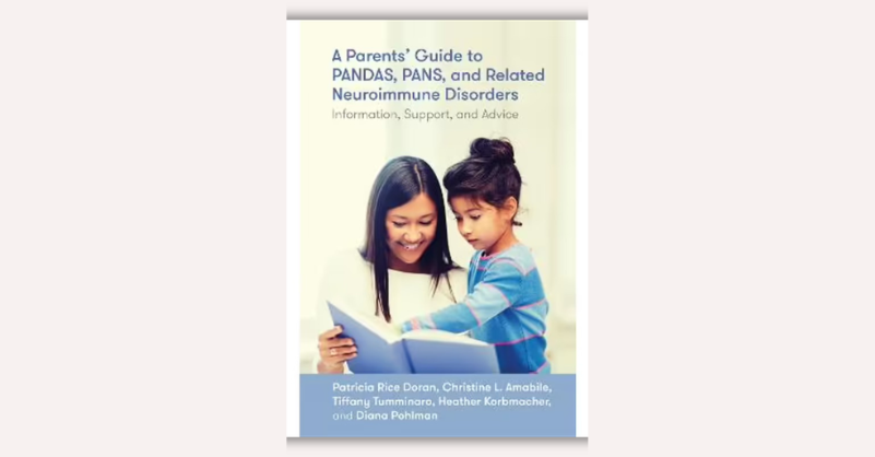 Parents’ Guide to PANDAS, PANS, and Related Neuroimmune Disorders by Patricia Rice Doran, Christine Leininger Amabile, Diana Pohlman, Tiffany Tumminaro, Heather Rain Mazen Korbmacher