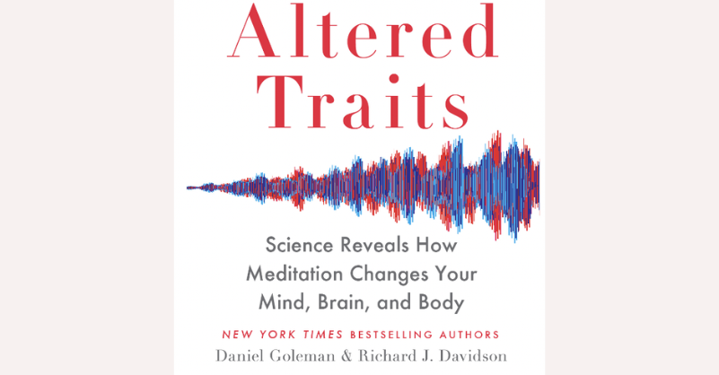 Altered Traits : Science Reveals How Meditation Changes Your Mind, Brain, and Body