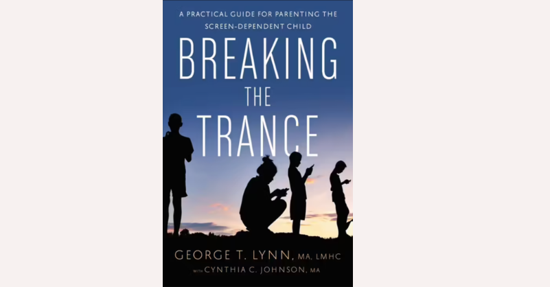 Book cover of ‘Breaking the Trance: A Practical Guide for Parenting the Screen-Dependent Child’ by George T. Lynn and Cynthia C. Johnson.