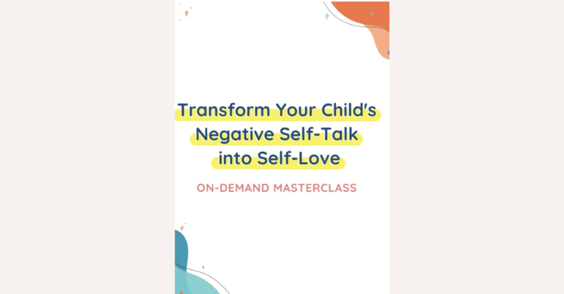 Transform Your Child’s Negative Self-Talk Into Self-Love